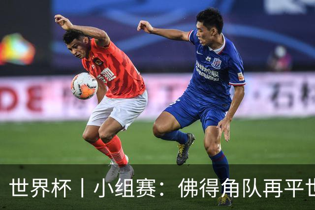 世界杯丨小组赛：佛得角队再平世界杯冠军